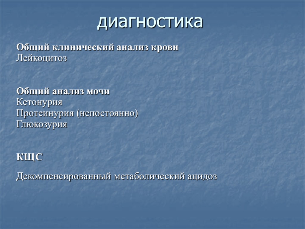 диагностика Общий клинический анализ крови Лейкоцитоз Общий анализ мочи Кетонурия Протеинурия (непостоянно) Глюкозурия КЩС